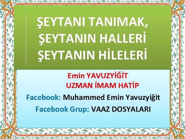 ŞEYTANIMAK, ŞEYTANIN HALLERİ ŞEYTANIN HİLELERİ Emin YAVUZYİĞİT UZMAN İMAM HATİP Facebook: Muhammed Emin Yavuzyiğit