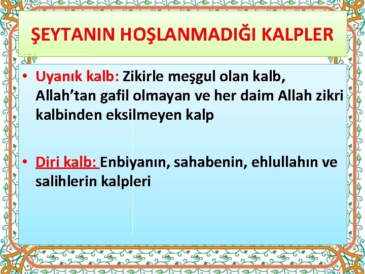 ŞEYTANIN HOŞLANMADIĞI KALPLER • Uyanık kalb: Zikirle meşgul olan kalb, Allah’tan gafil olmayan ve