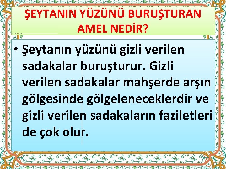 ŞEYTANIN YÜZÜNÜ BURUŞTURAN AMEL NEDİR? • Şeytanın yüzünü gizli verilen sadakalar buruşturur. Gizli verilen