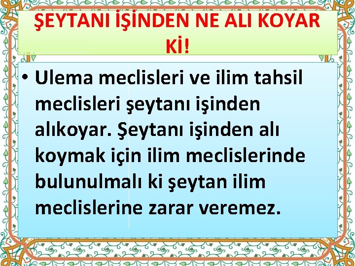 ŞEYTANI İŞİNDEN NE ALI KOYAR Kİ! • Ulema meclisleri ve ilim tahsil meclisleri şeytanı