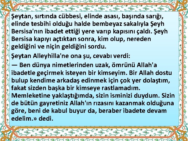 Şeytan, sırtında cübbesi, elinde asası, başında sarığı, elinde tesbihi olduğu halde bembeyaz sakalıyla Şeyh