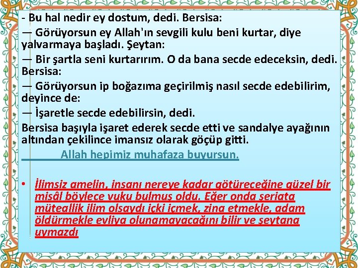 - Bu hal nedir ey dostum, dedi. Bersisa: — Görüyorsun ey Allah'ın sevgili kulu