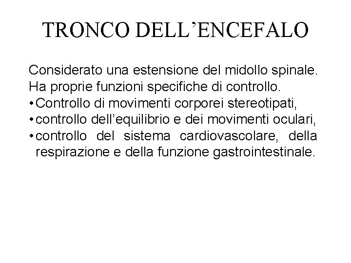 TRONCO DELL’ENCEFALO Considerato una estensione del midollo spinale. Ha proprie funzioni specifiche di controllo.