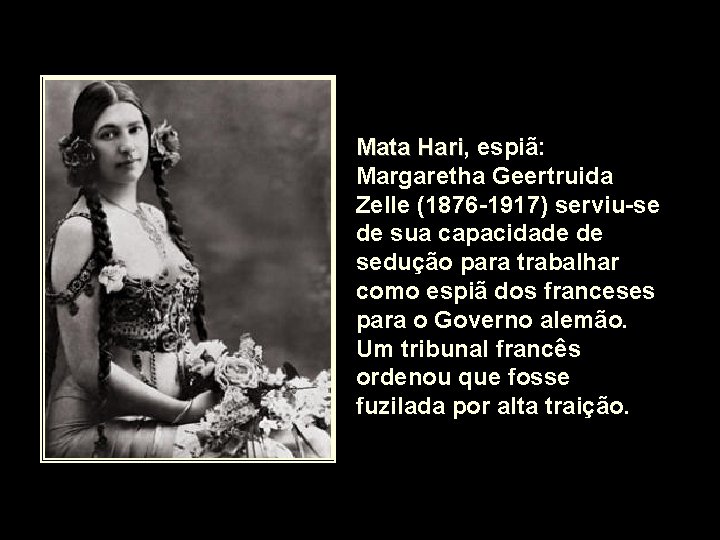 Mata Hari, Hari espiã: Margaretha Geertruida Zelle (1876 -1917) serviu-se de sua capacidade de