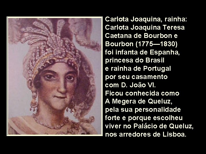 Carlota Joaquina, Joaquina rainha: Carlota Joaquina Teresa Caetana de Bourbon (1775— 1830) foi infanta