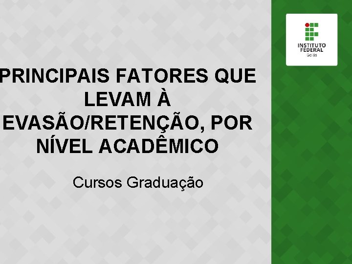 PRINCIPAIS FATORES QUE LEVAM À EVASÃO/RETENÇÃO, POR NÍVEL ACADÊMICO Cursos Graduação 