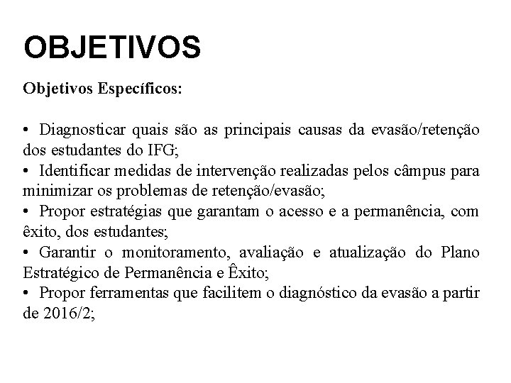 OBJETIVOS Objetivos Específicos: • Diagnosticar quais são as principais causas da evasão/retenção dos estudantes