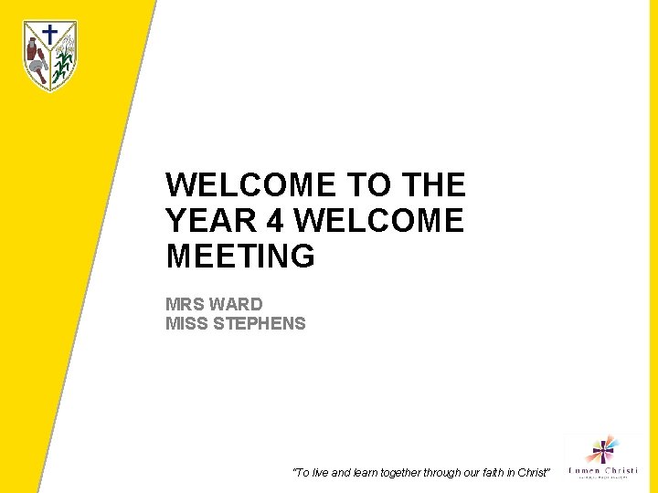 WELCOME TO THE YEAR 4 WELCOME MEETING MRS WARD MISS STEPHENS “To live and