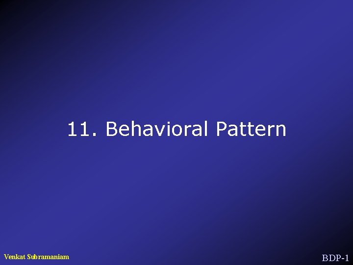 11. Behavioral Pattern Venkat Subramaniam BDP-1 