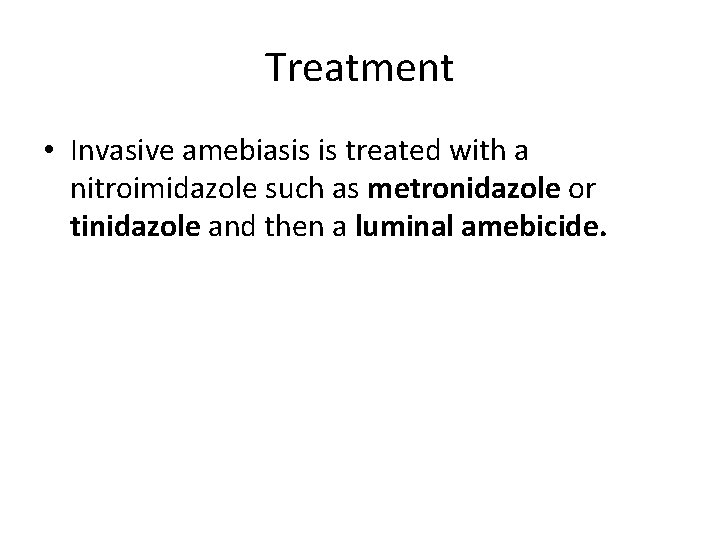 Treatment • Invasive amebiasis is treated with a nitroimidazole such as metronidazole or tinidazole