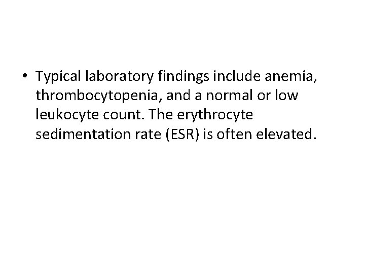  • Typical laboratory findings include anemia, thrombocytopenia, and a normal or low leukocyte