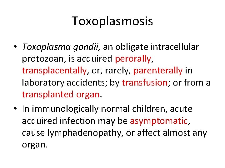 Toxoplasmosis • Toxoplasma gondii, an obligate intracellular protozoan, is acquired perorally, transplacentally, or, rarely,