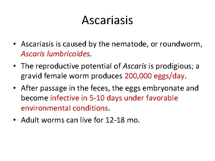 Ascariasis • Ascariasis is caused by the nematode, or roundworm, Ascaris lumbricoides. • The