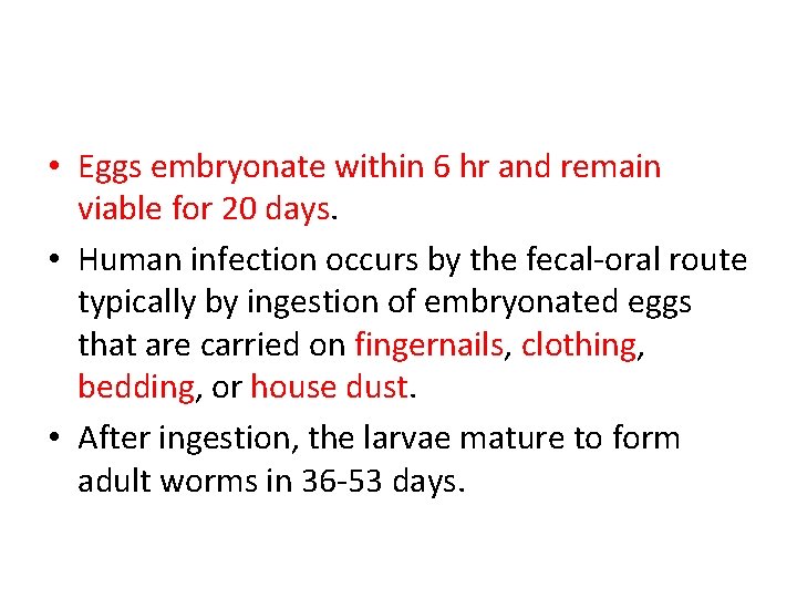  • Eggs embryonate within 6 hr and remain viable for 20 days. •