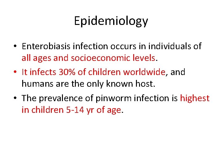 Epidemiology • Enterobiasis infection occurs in individuals of all ages and socioeconomic levels. •