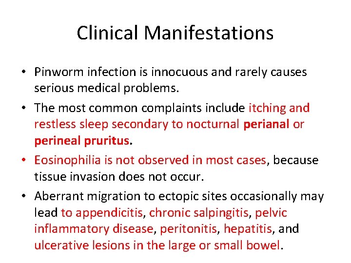 Clinical Manifestations • Pinworm infection is innocuous and rarely causes serious medical problems. •