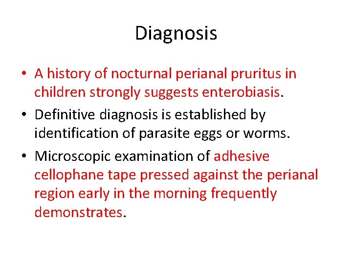 Diagnosis • A history of nocturnal perianal pruritus in children strongly suggests enterobiasis. •