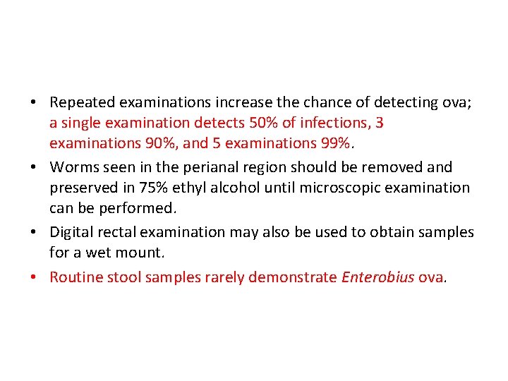  • Repeated examinations increase the chance of detecting ova; a single examination detects