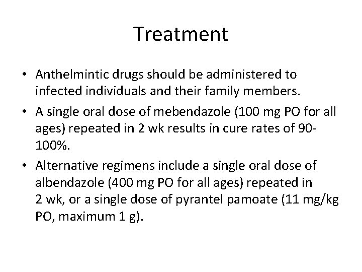 Treatment • Anthelmintic drugs should be administered to infected individuals and their family members.