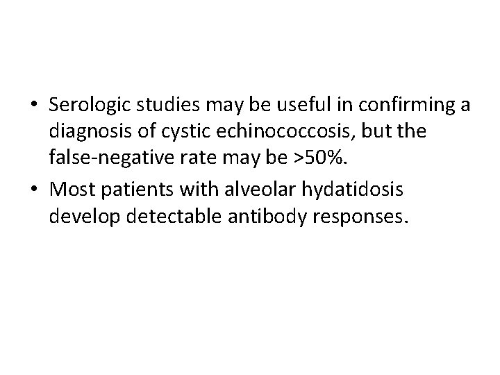  • Serologic studies may be useful in confirming a diagnosis of cystic echinococcosis,