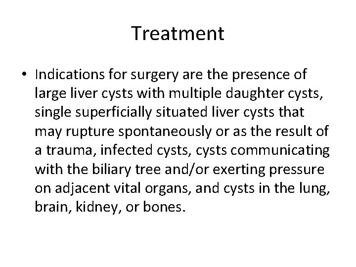 Treatment • Indications for surgery are the presence of large liver cysts with multiple