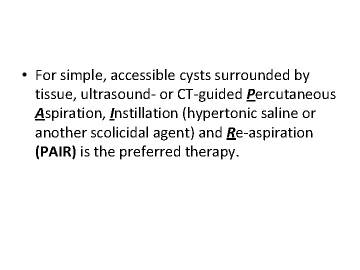  • For simple, accessible cysts surrounded by tissue, ultrasound- or CT-guided Percutaneous Aspiration,