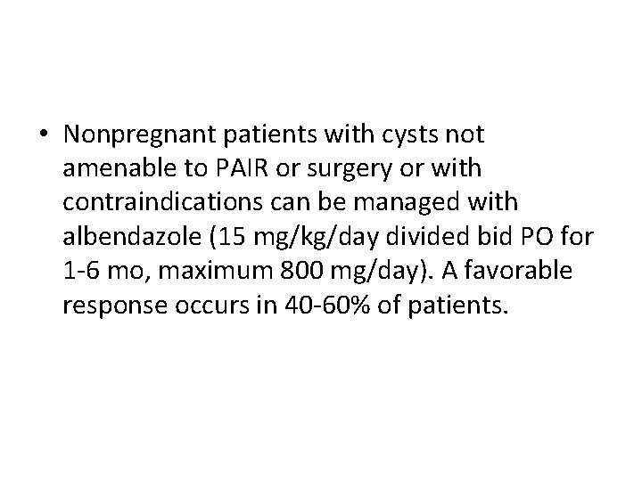  • Nonpregnant patients with cysts not amenable to PAIR or surgery or with