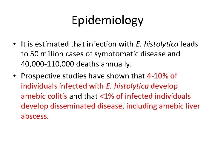 Epidemiology • It is estimated that infection with E. histolytica leads to 50 million