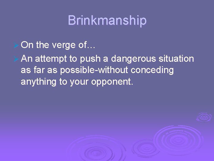 Brinkmanship Ø On the verge of… Ø An attempt to push a dangerous situation