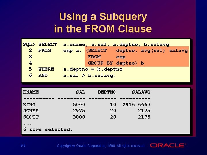 Using a Subquery in the FROM Clause SQL> 2 3 4 5 6 SELECT