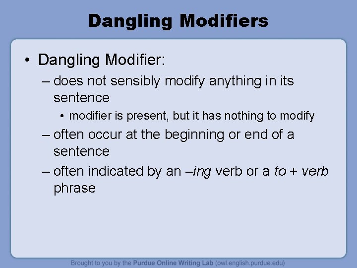 Dangling Modifiers • Dangling Modifier: – does not sensibly modify anything in its sentence