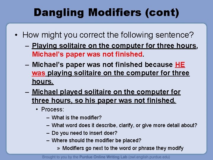 Dangling Modifiers (cont) • How might you correct the following sentence? – Playing solitaire