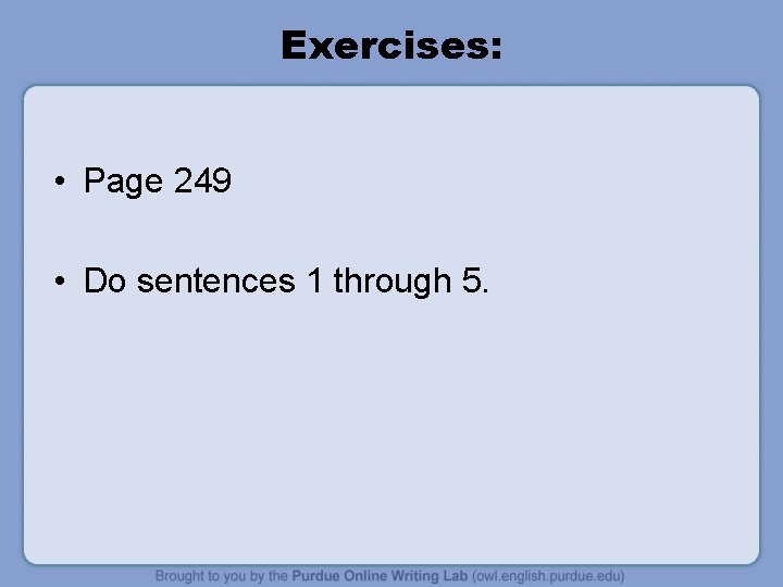 Exercises: • Page 249 • Do sentences 1 through 5. 