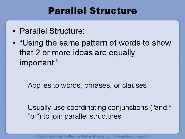 Parallel Structure • Parallel Structure: • “Using the same pattern of words to show