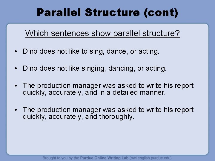 Parallel Structure (cont) Which sentences show parallel structure? • Dino does not like to