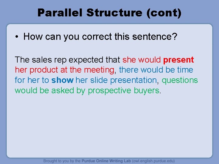 Parallel Structure (cont) • How can you correct this sentence? The sales rep expected