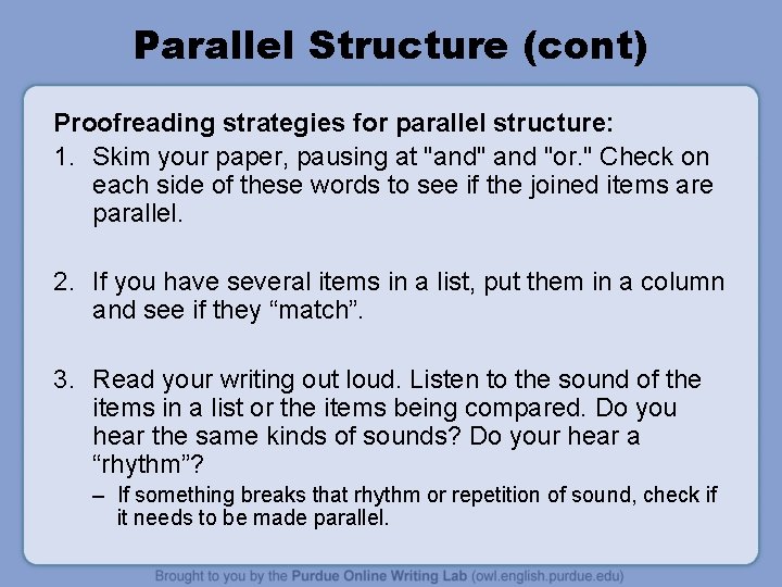 Parallel Structure (cont) Proofreading strategies for parallel structure: 1. Skim your paper, pausing at