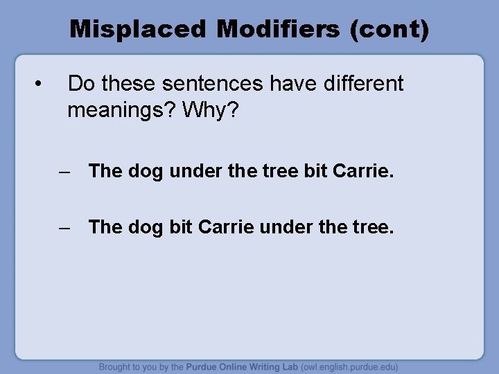 Misplaced Modifiers (cont) • Do these sentences have different meanings? Why? – The dog