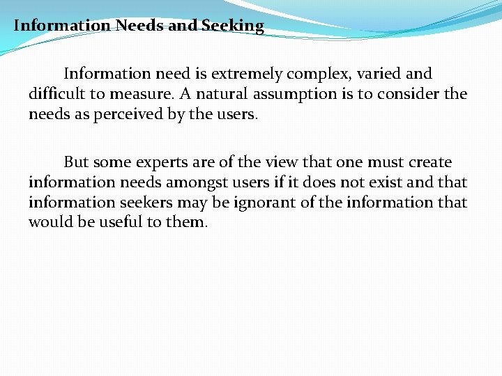 Information Needs and Seeking Information need is extremely complex, varied and difficult to measure.