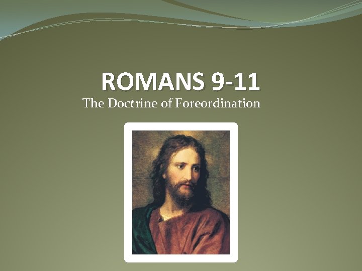 ROMANS 9 -11 The Doctrine of Foreordination 
