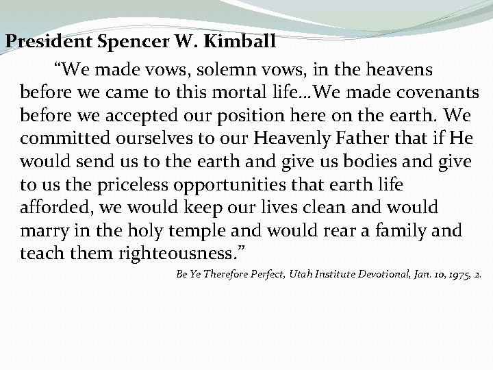 President Spencer W. Kimball “We made vows, solemn vows, in the heavens before we