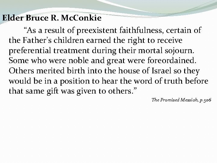 Elder Bruce R. Mc. Conkie “As a result of preexistent faithfulness, certain of the