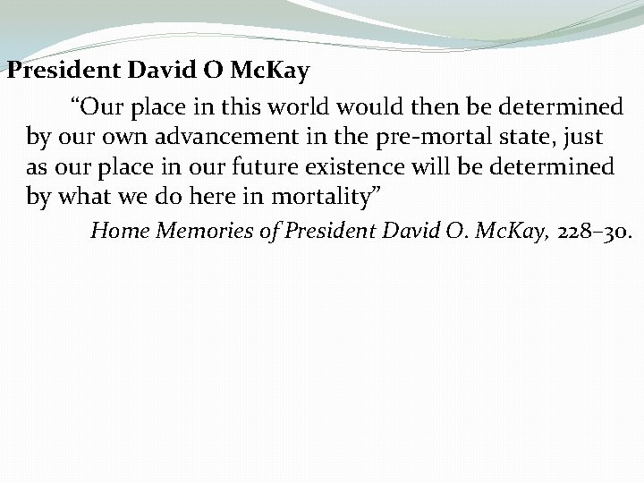 President David O Mc. Kay “Our place in this world would then be determined