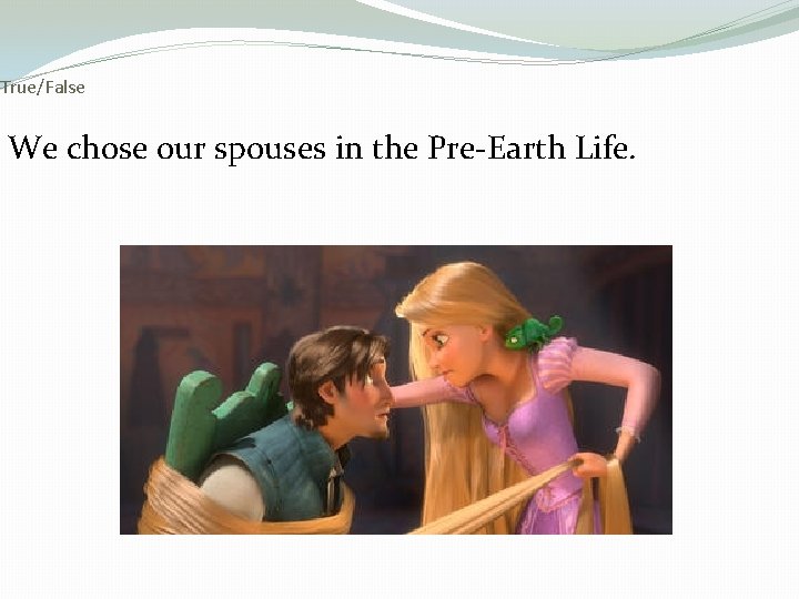 True/False We chose our spouses in the Pre-Earth Life. 