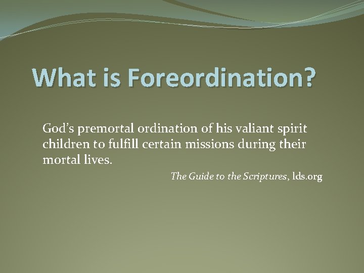 What is Foreordination? God’s premortal ordination of his valiant spirit children to fulfill certain