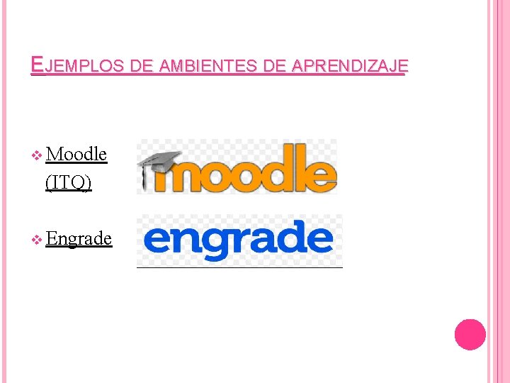 EJEMPLOS DE AMBIENTES DE APRENDIZAJE v Moodle (ITQ) v Engrade 