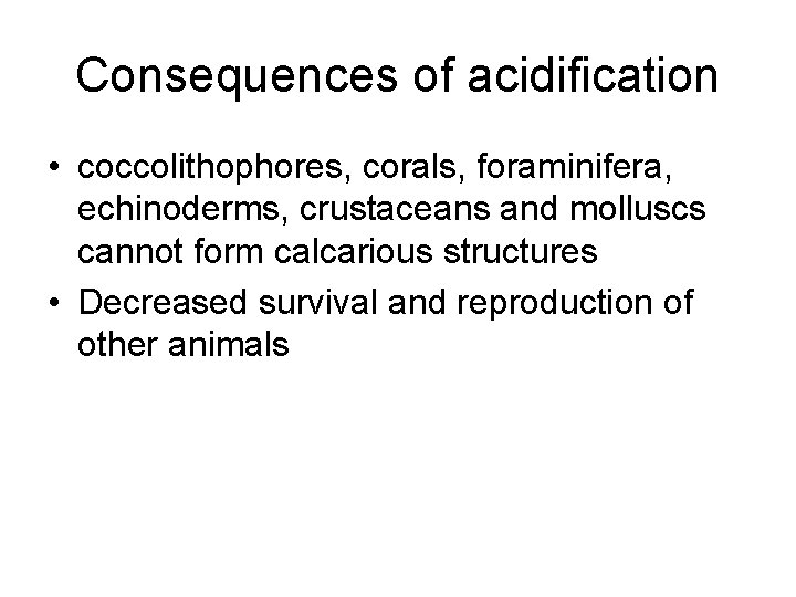 Consequences of acidification • coccolithophores, corals, foraminifera, echinoderms, crustaceans and molluscs cannot form calcarious