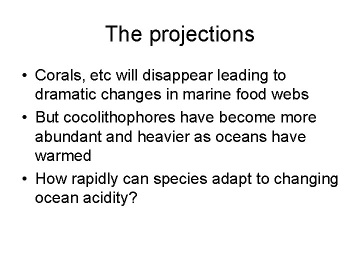 The projections • Corals, etc will disappear leading to dramatic changes in marine food