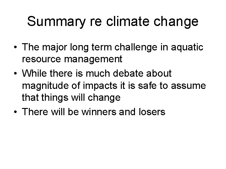 Summary re climate change • The major long term challenge in aquatic resource management