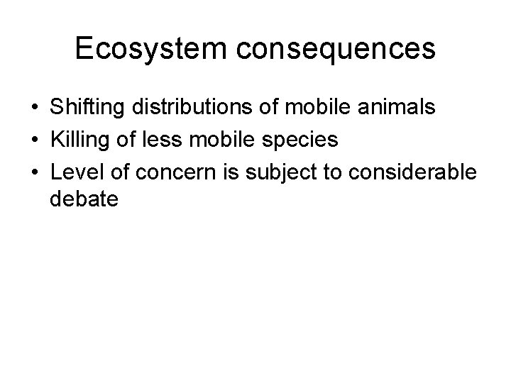 Ecosystem consequences • Shifting distributions of mobile animals • Killing of less mobile species